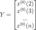 Y=\begin{bmatrix} x^{(0)}(2)\\ x^{(0)}(3) \\... \\x^{(0)}(n) \end{bmatrix}