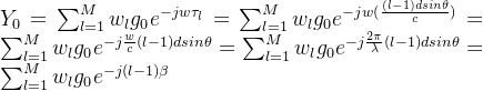 Y_0=\sum_{l=1}^{M}w_lg_0e^{-jw\tau_l}=\sum_{l=1}^Mw_lg_0e^{-jw(\frac{(l-1)dsin\theta}{c})}=\sum_{l=1}^Mw_lg_0e^{-j\frac{w}{c}(l-1)dsin\theta}=\sum_{l=1}^Mw_lg_0e^{-j\frac{2\pi}{\lambda}(l-1)dsin\theta}=\sum_{l=1}^Mw_lg_0e^{-j(l-1)\beta}