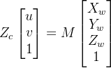 Z_c \left[ \begin {matrix} u\\ v\\ 1 \end {matrix} \right] = M\left [ \begin{matrix} X_w\\ Y_w\\ Z_w\\ 1 \end{matrix} \right ]