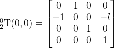 _{2}^{0}\textrm{T}(0,0)=\begin{bmatrix} 0 & 1 & 0 & 0\\ -1 & 0 & 0 & -l\\ 0 & 0 & 1 & 0\\ 0 & 0 & 0 & 1 \end{bmatrix}