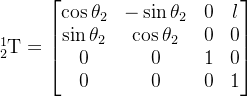 _{2}^{1}\textrm{T} = \begin{bmatrix} \cos \theta_2 & -\sin \theta_2 & 0 & l\\ \sin \theta_2 & \cos \theta_2 & 0 & 0\\ 0 & 0 & 1 & 0\\ 0 & 0 & 0 & 1 \end{bmatrix}