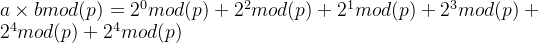 a\times b mod(p)=2^{0}mod(p)+2^{2}mod(p)+2^{1}mod(p)+2^{3}mod(p)+2^{4}mod(p)+2^{4}mod(p)