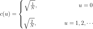 c(u)=\left\{\begin{matrix} \sqrt{\frac{1}{N}},\qquad \qquad \qquad \quad u=0 \\ \\ \sqrt{\frac{2}{N}}, \qquad \ \ \ \ \ \ \ \ u=1,2,\cdots \end{matrix}\right.