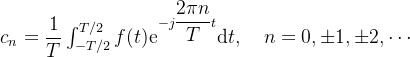 c_n=\dfrac{1}{T}\int_{-T/2}^{T/2}f(t)\mathrm{e}^{-j\dfrac{2\pi n}{T}t}\mathrm{d}t,\quad n=0,\pm1,\pm2,\cdots