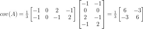 cov(A)=\frac{1}{3}\begin{bmatrix} -1 & 0 & 2 & -1\\ -1 &0 & -1 & 2 \end{bmatrix} \begin{bmatrix} -1 & -1\\ 0 & 0\\ 2 & -1\\ -1& 2 \end{bmatrix} = \frac{1}{3} \begin{bmatrix} 6 & -3 \\ -3 & 6 \end{bmatrix}