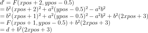 d'=F(xpos+2, ypos-0.5)\\=b^2(xpos+2)^2+a^2(ypos-0.5)^2-a^2b^2\\=b^2(xpos+1)^2+a^2(ypos-0.5)^2-a^2b^2+b^2(2xpos+3)\\=F(xpos+1, ypos-0.5)+b^2(2xpos+3)\\=d+b^2(2xpos+3)