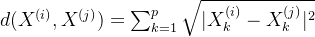 d(X^{(i)},X^{(j)})=\sum_{k=1}^{p}\sqrt{|X^{(i)}_{k}-X^{(j)}_{k}|^{2}}
