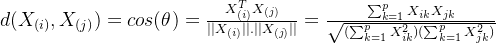 d(X_{(i)},X_{(j)})=cos(\theta)=\frac{X_{(i)}^{T}X_{(j)}}{||X_{(i)}||.||X_{(j)}||}=\frac{\sum_{k=1}^{p}X_{ik}X_{jk}}{\sqrt{(\sum_{k=1}^{p}X_{ik}^{2})(\sum_{k=1}^{p}X_{jk}^{2})}}
