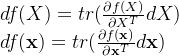 df(X)=tr(\frac{\partial f(X)}{\partial X^{T}}dX)\\ df(\mathbf{x})=tr(\frac{\partial f(\mathbf{x})}{\partial\mathbf{ x}^{T}}d\mathbf{x})