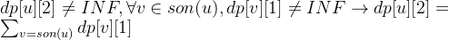 dp[u][2]\neq INF,\forall v \in son(u) ,dp[v][1] \neq INF\rightarrow dp[u][2] = \sum_{v=son(u)}^{} dp[v][1]