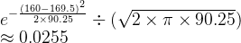 e^{-\frac{(160-169.5)^2}{2\times 90.25}}\div (\sqrt{2\times \pi\times 90.25}) \\ \approx 0.0255