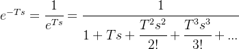 e^{-Ts}=\cfrac{1}{e^{Ts}}=\cfrac{1}{1+Ts+\cfrac{T^2s^2}{2!}+\cfrac{T^3s^3}{3!}+...}