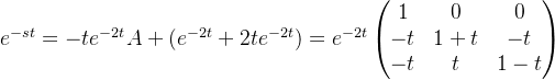 e^{-st}=-te^{-2t}A+(e^{-2t}+2te^{-2t})=e^{-2t}\begin{pmatrix} 1 & 0&0 \\ -t & 1+t& -t\\ -t &t &1-t \end{pmatrix}