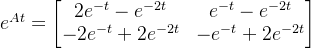e^{At}= \begin{bmatrix} 2e^{-t}-e^{-2t} & e^{-t}-e^{-2t}\\ -2e^{-t}+2e^{-2t} & -e^{-t}+2e^{-2t} \end{bmatrix}