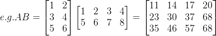e.g. AB = \begin{bmatrix} 1&2 \\ 3&4 \\ 5&6 \end{bmatrix}\begin{bmatrix} 1 & 2& 3 &4 \\ 5 & 6 &7 & 8 \end{bmatrix} = \begin{bmatrix} 11 & 14 &17 & 20\\ 23& 30 & 37 &68 \\ 35& 46 & 57 & 68 \end{bmatrix}