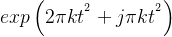 exp\left ( 2\pi kt^{^{2}}+j\pi kt^{^{2}} \right)