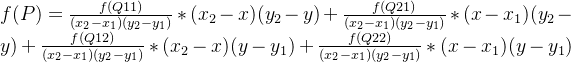 f(P) = \frac{f(Q11)}{(x_2 - x_1)(y_2 - y_1)} * (x_2 - x)(y_2 - y) +\frac{f(Q21)}{(x_2 - x_1)(y_2 - y_1)} * (x - x_1)(y_2 - y) + \frac{f(Q12)}{(x_2 - x_1)(y_2 - y_1)} * (x_2 - x)(y - y_1) +\frac{f(Q22)}{(x_2 - x_1)(y_2 - y_1)} * (x - x_1)(y - y_1)