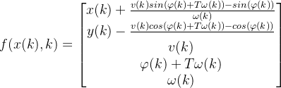 f(x(k),k)=\begin{bmatrix}x(k)+\frac{v(k)sin(\varphi (k)+T\omega (k))-sin(\varphi (k))}{\omega (k)} \\ y(k)-\frac{v(k)cos(\varphi (k)+T\omega (k))-cos(\varphi (k))}{} \\ v(k) \\ \varphi (k)+T\omega (k) \\ \omega (k) \end{bmatrix}