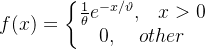 f(x)=\left\{\begin{matrix} \frac{1}{\theta }e^{-x/\vartheta },\: \; \; x>0\\ 0,\; \; \; \; other \end{matrix}\right.
