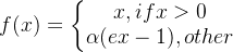 f(x)=\left\{\begin{matrix}x,if x>0 \\ \alpha (ex-1),other \end{matrix}\right.