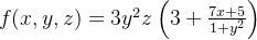 f(x,y,z) = 3y^2z \left( 3+\frac{7x+5}{1+y^2} \right)