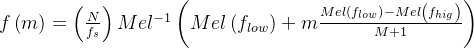 f\left ( m \right )=\left ( \frac{N}{f_{s}} \right )Mel^{-1}\left ( Mel\left ( f_{low} \right )+m\frac{Mel\left ( f_{low} \right )-Mel\left ( f_{hig} \right )}{M+1} \right )