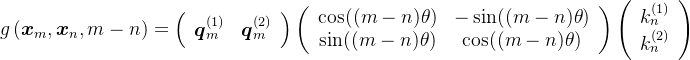 g\left(\boldsymbol{x}_{m}, \boldsymbol{x}_{n}, m-n\right)=\left(\begin{array}{ll} \boldsymbol{q}_{m}^{(1)} & \boldsymbol{q}_{m}^{(2)} \end{array}\right)\left(\begin{array}{cc} \cos ((m-n) \theta) & -\sin ((m-n) \theta) \\ \sin ((m-n) \theta) & \cos ((m-n) \theta) \end{array}\right)\left(\begin{array}{c} k_{n}^{(1)} \\ k_{n}^{(2)} \end{array}\right)