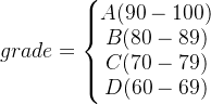 grade=\left\{\begin{matrix} A(90-100)\\ B(80-89) \\ C(70-79) \\ D(60-69) \end{matrix}\right.