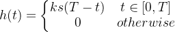h(t)=\left\{\begin{matrix} ks(T-t) &t\in [0,T] \\ 0 &otherwise \end{matrix}\right.