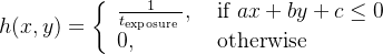 h(x, y)=\left\{\begin{array}{ll} \frac{1}{t_{\text {exposure }}}, & \text { if } a x+b y+c \leq 0 \\ 0, & \text { otherwise } \end{array}\right.