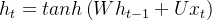 h_{t}=tanh \left(W h_{t-1}+U x_{t}\right)