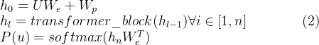h_0 = UW_e + W_p \\ h_l = transformer\_block(h_{l-1}) \forall i \in[1, n] \qquad \qquad (2) \\ P(u) = softmax(h_n W^T_e)