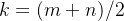 k=(m+n)/2