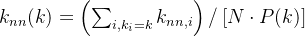 k_{nn}(k)=\left ( \sum_{i,k_{i}=k}^{}k_{nn,i} \right )/\left [ N\cdot P(k) \right ]