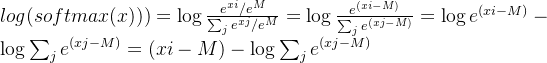log(softmax(x)))=\log \frac{e^{xi}/e^{M}}{\sum_{j}^{}e^{xj}/e^{M}}=\log \frac{e^{(xi-M)}}{\sum_{j}^{}e^{(xj-M)}}=\log e^{(xi-M)}-\log \sum_{j}^{}e^{(xj-M)}=(xi-M)-\log \sum_{j}^{}e^{(xj-M)}