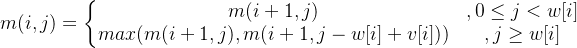 m(i,j)=\left\{\begin{matrix} m(i+1,j)&,0\leq j< w[i] \\ max(m(i+1,j),m(i+1,j-w[i]+v[i]))&,j \geq w[i] \end{matrix}\right.