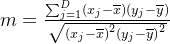 m=\frac{\sum_{j=1}^{D}(x_{j}-\overline{x})(y_{j}-\overline{y})}{\sqrt{​{(x_{j}-\overline{x})}^{2}{(y_{j}-\overline{y})}^{2}}}