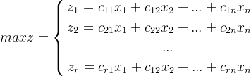 max z=\left\{ \begin{aligned} z_1=c_{11}x_1+c_{12}x_2+...+c_{1n}x_n \\ z_2=c_{21}x_1+c_{22}x_2+...+c_{2n}x_n \\ ...~~~~~~~~~~~~~~~~~\\ z_r=c_{r1}x_1+c_{12}x_2+...+c_{rn}x_n \end{aligned} \right.