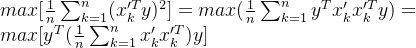 max[\frac{1}{n}\sum_{k=1}^{n}(x_{k}'^Ty)^2]=max(\frac{1}{n}\sum_{k=1}^{n}y^Tx_{k}'x_{k}'^Ty)=max[y^T(\frac{1}{n}\sum_{k=1}^{n}x_{k}'x_{k}'^T)y]