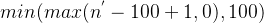 min(max(n^{'}-100+1,0),100)