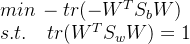 min\, -tr(-W^TS_bW) \\s.t.\, \, \, \, \, \, tr(W^TS_wW)=1