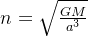 n= \sqrt{\frac{GM}{a^{3}}}