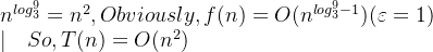 n^{log_{3}^{9}} = n^{2}, Obviously, f(n) = O(n^{log_{3}^{9} - 1}) (\varepsilon = 1) \\ |\quad So,T(n) = O(n^{2})