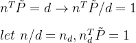 n^T \tilde{P} = d \rightarrow n^T \tilde{P} / d = 1 \\ \\ let \ n / d = n_d , n_d^T \tilde{P} = 1