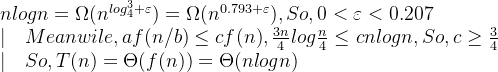 nlogn = \Omega (n^{log_{4}^{3} + \varepsilon}) = \Omega (n^{0.793 + \varepsilon}), So, 0 < \varepsilon < 0.207 \\ |\quad Meanwile, af(n/b)\leq cf(n), \frac{3n}{4}log\frac{n}{4} \leq cnlogn, So, c \geq \frac{3}{4} \\ |\quad So, T(n) = \Theta (f(n)) = \Theta (nlogn)