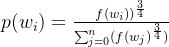 p(w_{i})=\frac{f(w_{i}))^{\frac{3}{4}}}{\sum_{j=0}^{n}(f(w_{j})^{\frac{3}{4}})}