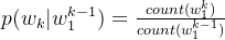p(w_{k}|w_{1}^{k-1}) = \frac{count(w_{1}^{k})}{count(w_{1}^{k-1})}