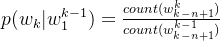 p(w_{k}|w_{1}^{k-1}) = \frac{count(w_{k-n+1}^{k})}{count(w_{k-n+1}^{k-1})}