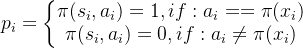 p_i=\left\{\begin{matrix} \pi(s_i,a_i)=1, if: a_i==\pi(x_i) \\ \pi(s_i,a_i)=0, if: a_i \neq \pi(x_i) \end{matrix}\right.