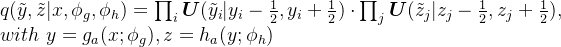 q(\tilde{y},\tilde{z}|x,\phi_g,\phi_h) = \prod_i \boldsymbol{U}(\tilde{y}_i|y_i-\frac{1}{2},y_i+\frac{1}{2})\cdot\prod_j \boldsymbol{U}(\tilde{z}_j|z_j-\frac{1}{2},z_j+\frac{1}{2}), \\ with \ y = g_a(x;\phi_g),z = h_a(y;\phi_h)